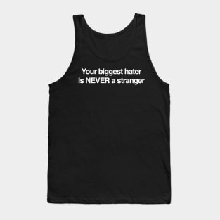 YOUR BIGGEST HATER IS NEVER A STRANGER Tank Top
